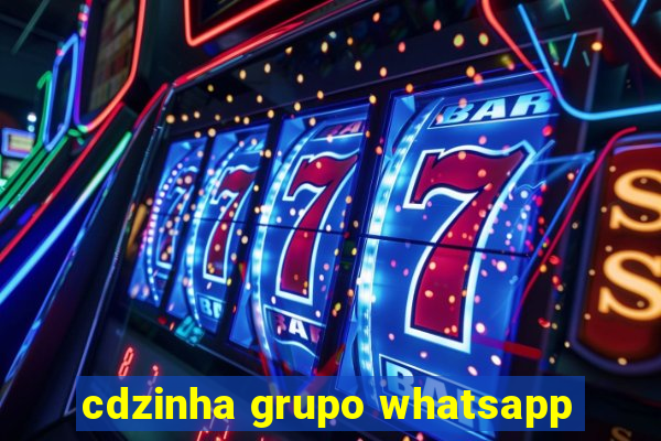 cdzinha grupo whatsapp